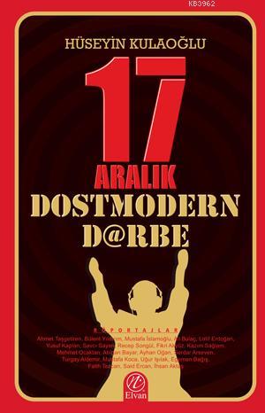 17 Aralık Dostmodern Darbe Hüseyin Kulaoğlu