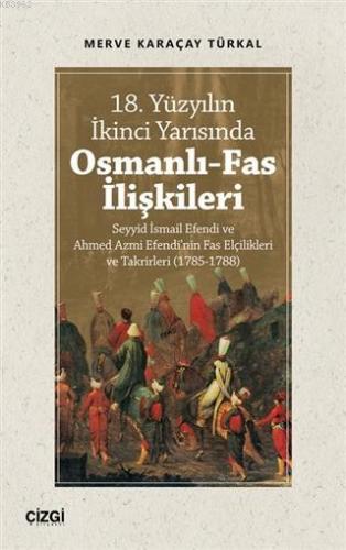 18. Yüzyılın İkinci Yarısında Osmanlı-Fas İlişkileri Merve Karaçay Tür