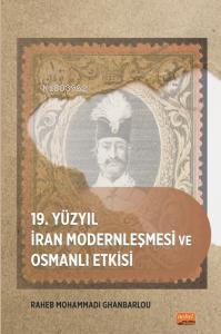 19. Yüzyıl İran Modernleşmesi ve Osmanlı Etkisi Raheb Mohammadi Ghanba