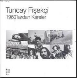 1960'lardan Kareler Tuncay Fişekçi