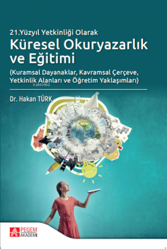 21.Yüzyıl Yetkinliği Olarak Küresel Okuryazarlık ve Eğitimi Hakan Türk