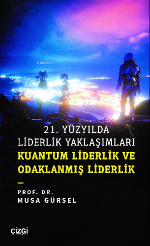 21. Yüzyılda Liderlik Yaklaşımları;Kuantum Liderlik ve Odaklanmış Lide