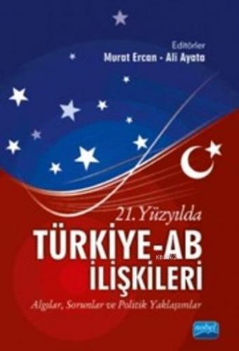 21.Yüzyılda Türkiye Ab İlişkileri; Algılar,Sorunlar ve Politik Yaklaşı