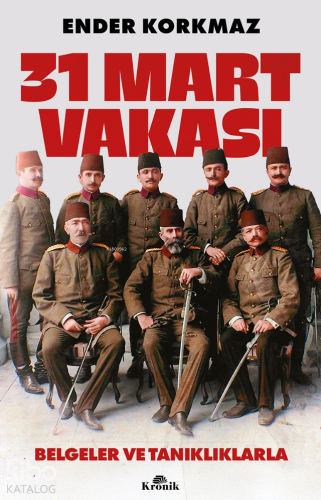 31 Mart Vakası;Belgeler ve Tanıklıklarla Ender Korkmaz