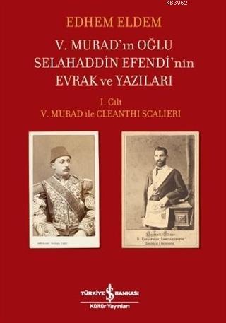 5. Murad'ın Oğlu Selahaddin Efendi'nin Evrak ve Yazıları Edhem Eldem