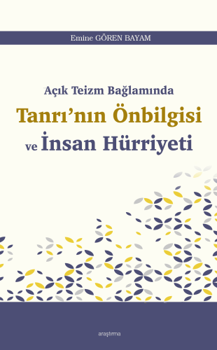 Açık Teizm Bağlamında Tanrı’nın Önbilgisi ve İnsan Hürriyeti Emine Gör