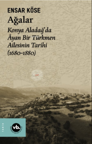 Ağalar;Konya Aladağ’da Âyan Bir Türkmen Ailesinin Tarihi (1680-1880) E