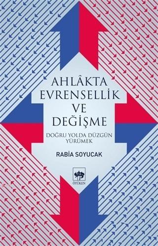 Ahlakta Evrensellik ve Değişme Doğru Yolda Düzgün Yürümek Rabia Soyuca