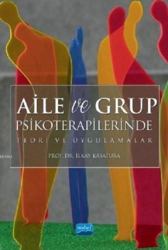 Aile ve Grup Psikoterapilerinde Teori ve Uygulamalar İlkay Kasatura