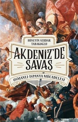 Akdeniz'de Savaş; Osmanlı-İspanya Mücadelesi Hüseyin Serdar Tabakoğlu