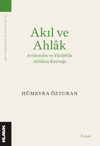 Akıl ve Ahlâk Aristoteles ve Fârâbi’de Ahlâkın Kaynağı Hümeyra Özturan