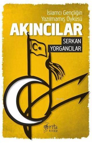 Akıncılar; İslamcı Gençliğin Yazılmamış Öyküsü Serkan Yorgancılar