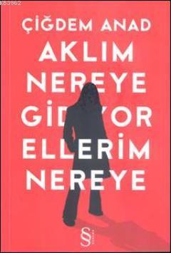 Aklım Nereye Gidiyor Ellerim Nereye Çiğdem Anat