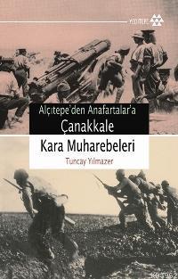 Alçıtepe'den Anafartalar'a Çanakkale Kara Muharebeleri Tuncay Yılmazer