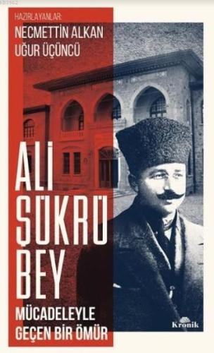 Ali Şükrü Bey; Mücadeleyle Geçen Bir Ömür Necmettin Alkan