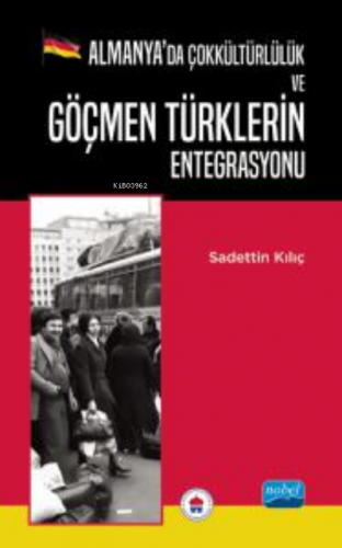 Almanya’da Çokkültürlülük ve Göçmen Türklerin Entegrasyonu Sadettin Kı