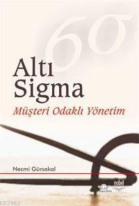 Altı Sigma - Müşteri Odaklı Yönetim Necmi Gürsakal