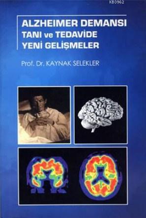 Alzheimer Demansı Tanı ve Tedavide Yeni Gelişmeler Kaynak Selekler