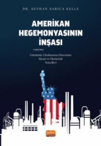 Amerikan Hegemonyasının İnşası ;Günümüz Uluslararası Düzeninin Siyasi 