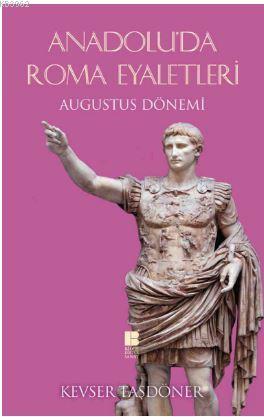 Anadolu'da Roma Eyaletleri - Augustus Dönemi Kevser Taşdöner