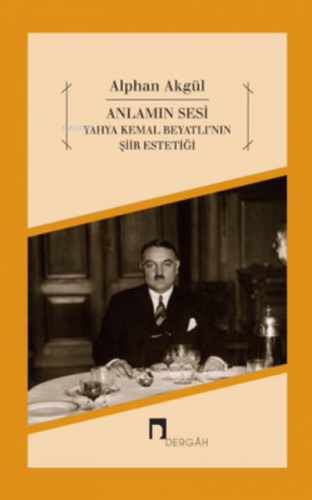 Anlamın Sesi - Yahya Kemal Beyatlı'nın Şiir Estetiği Alphan Akgül