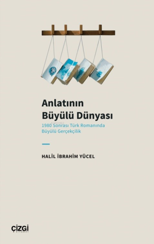 Anlatının Büyülü Dünyası ;(1980 Sonrası Türk Romanında Büyülü Gerçekçi