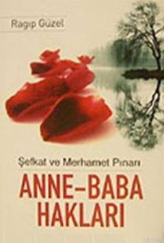 Anne- Baba Hakları; Şefkat ve Merhamet Pınarı Ragıp Güzel