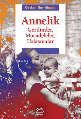 Annelik;Gerilimler, Mücadeleler, Uzlaşmalar Ceylan Nur Akgün