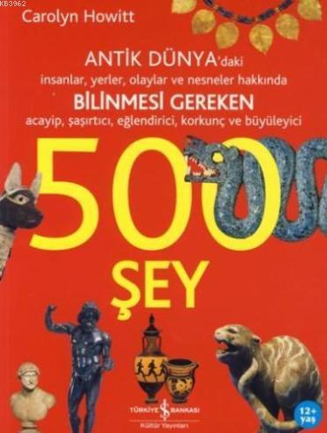 Antik Dünya Bilinmesi Gereken 500 Şey Carolyn Howitt