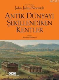 Antik Dünyayı Şekillendiren Kentler John Julius Norwich