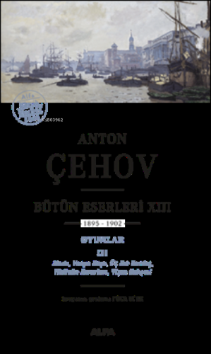 Anton Çehov Bütün Eserleri ;XIII 1895-1902 Oyunlar III Antov Çehov