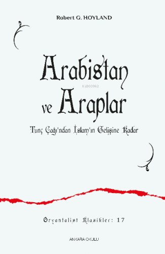 Arabistan ve Araplar;Tunç Çağı’ndan İslam’ın Gelişine Kadar Robert G. 