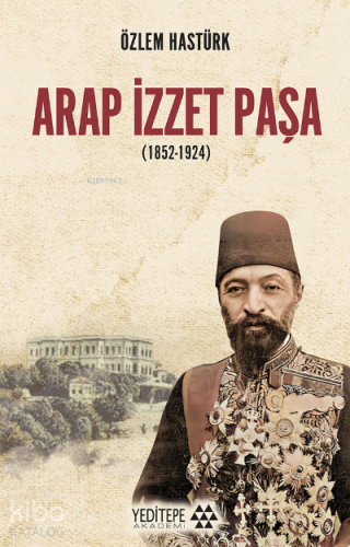 Arap İzzet Paşa ( 1852 - 1924 ) Özlem Hastürk