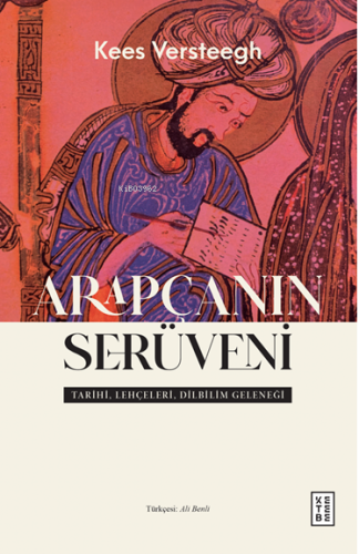 Arapçanın Serüveni;Tarihi, Lehçeleri, Dilbilim Geleneği Kees Versteegh