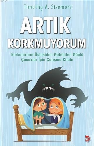 Artık Korkmuyorum; Korkularının Üstesinden Gelebilen Güçlü Çocuklar İç