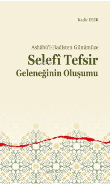 Ashâbü’l-Hadîsten Günümüze;Selefî Tefsir Geleneğinin Oluşumu Kadir Ese