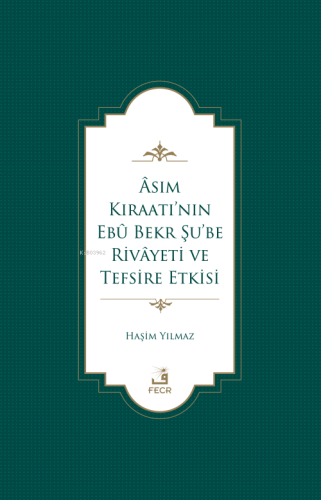 Âsım Kıraatı’nın Ebû Bekr Şu’be Rivâyeti Ve Tefsire Etkisi Haşim Yılma