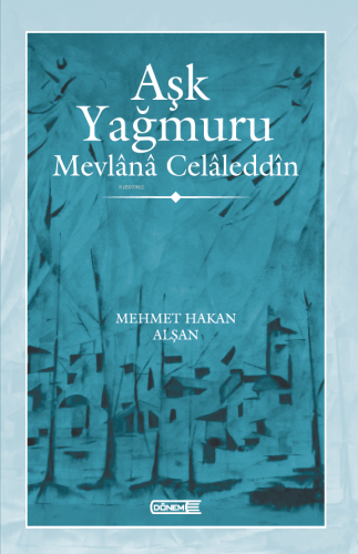 Aşk Yağmuru Mevlânâ Celâleddîn Mehmet Hakan Alşan