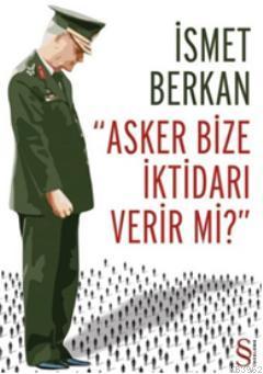 Asker Bize İktidarı Verir mi ? İsmet Berkan