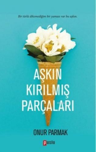 Aşkın Kırılmış Parçaları Onur Parmak