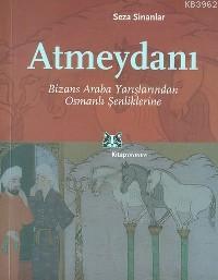 Atmeydanı; Bizans Araba Yarışlarından Osmanlı Şenliklerine Seza Sinanl