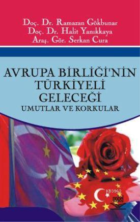 Avrupa Birliğinin Türkiyeli Geleceği; Umutlar ve Korkular Ramazan Gökb