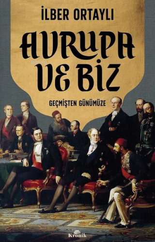 Avrupa ve Biz - Geçmişten Günümüze İlber Ortaylı