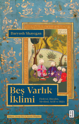 Beş Varlık İklimi;Firdevsî, Hayyâm, Mevlânâ, Sa’dî ve Hâfız Daryush Sh