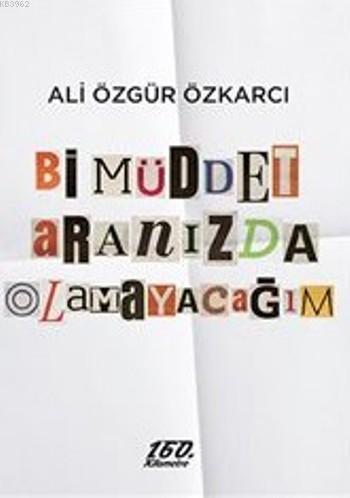 Bi Müddet Aranızda Olmayacağım Ali Özgür Özkarcı