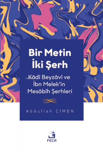 Bir Metin İki Şerh -Kâdî Beyzâvî ve İbn Melek’in Mesâbîh Şerhleri Abdu