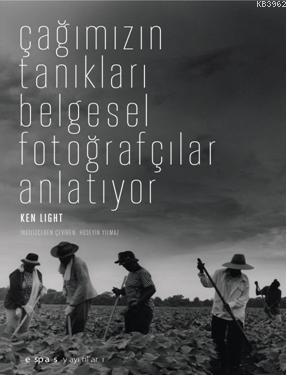 Çağımızın Tanıkları Belgesel Fotoğrafçılar Anlatıyor Ken Light