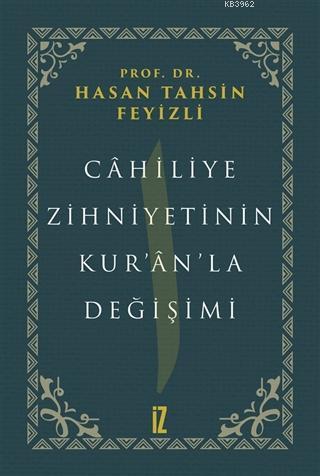 Cahiliye Zihniyetinin Kur'an'la Değişimi Hasan Tahsin Feyizli