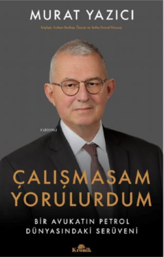 Çalışmasam Yorulurdum;Bir Avukatın Petrol Dünyasındaki Serüveni Murat 