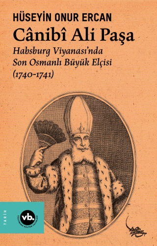 Cânibî Ali Paşa ;Habsburg - Son Osmanlı Büyük Elçisi (1740-1741) Hüsey